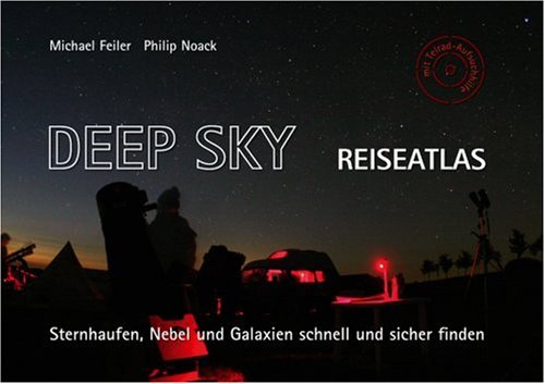 Deep Sky Reiseatlas. Sternhaufen, Nebel und Galaxien schnell und sicher finden - Michael Feiler; Philip Noack