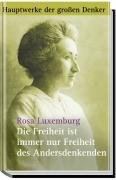 Die Freiheit ist immer nur Freiheit des Andersdenkenden. Politische Schriften - Luxemburg, Rosa und Luxemburg Rosa