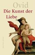 Die Kunst der Liebe. Liebeselegien, Liebeskunst, Heilmittel gegen die Liebe (9783938484425) by Ovid