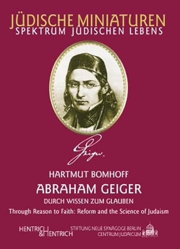 Abraham Geiger - durch Wissen zum Glauben / Through reason to faith: reform and the science of Judaicum. (Jüdische Miniaturen. Spektrum jüdischen Lebens. Band 45, hg. von Hermann Simon). German / English - Bomhoff, Hartmut