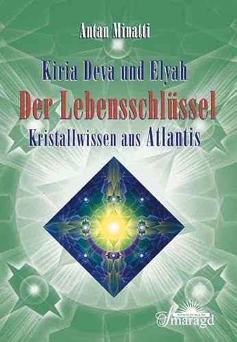 Kiria Deva und Elyah. Der Lebensschlüssel - Kristallwissen aus Atlantis