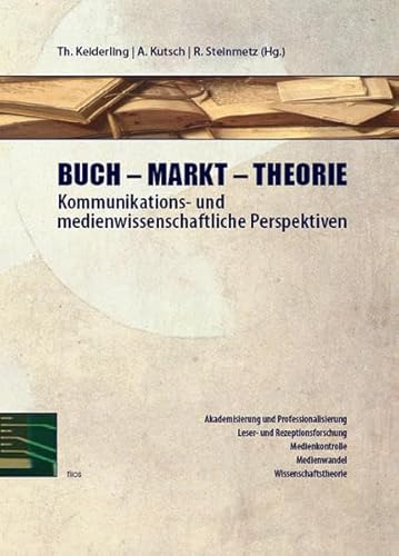 Buch - Markt - Theorie: Kommunikations- und medienwissenschaftliche Perspektiven. Erdmann Weyrauch gewidmet. - Keiderling, Thomas, Arnulf Kutsch und Rüdiger Steinmetz