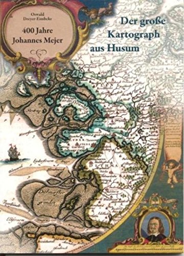 400 Jahre Johannes Mejer. Der große Kartograph aus Husum (1606-1674). - Oswald Dreyer-Eimbcke