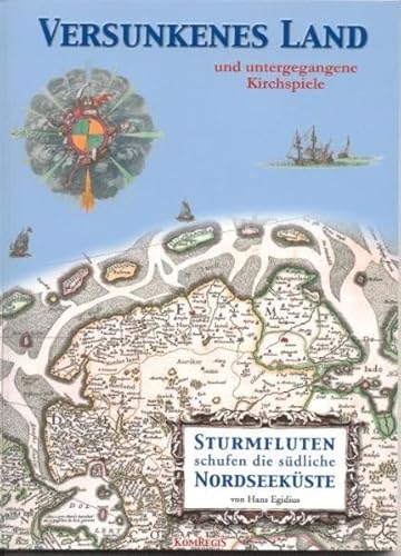 Versunkenes Land und untergegangene Kirchspiele: Sturmfluten schufen die südliche Nordseeküste - Hans Egidius