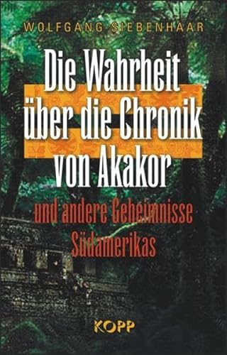 Die Wahrheit Ã¼ber die Chronik von Akakor: Wolfgang Siebenhaar