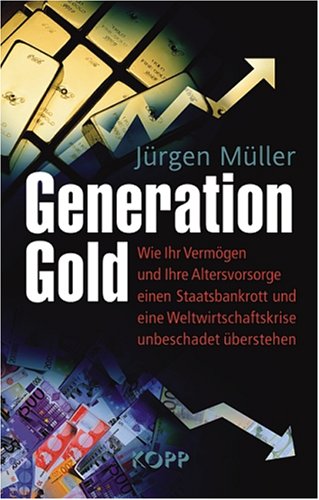 Beispielbild fr Generation Gold: Wie Ihr Vermgen und Ihre Altersvorsorge einem Staatsbankrott und eine Weltwirtschaftskrise unbeschadet berstehen zum Verkauf von medimops