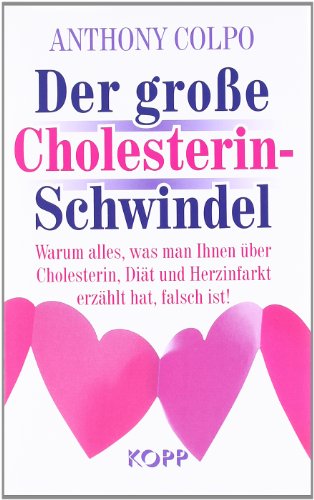 Der große Cholesterin Schwindel - warum alles was man ihnen über Cholesterin , Diät und Herzinfar...