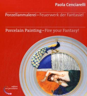 Beispielbild fr Porzellanmalerei - Feuerwerk der Fantasie! - Porcelain painting - fire your fantasy!. Paola Cenciarelli. [bers. ins Dt.: Gabrio Rossi. bers. ins Engl.: Janice Luther] zum Verkauf von Antiquariat J. Hnteler