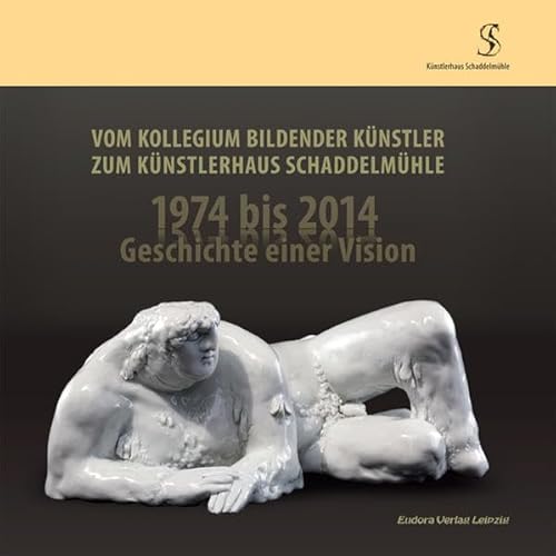 9783938533512: Vom Kollegium Bildender Knstler zum Knstlerhaus Schaddelmhle: 1974 bis 2014 Geschichte einer Vision