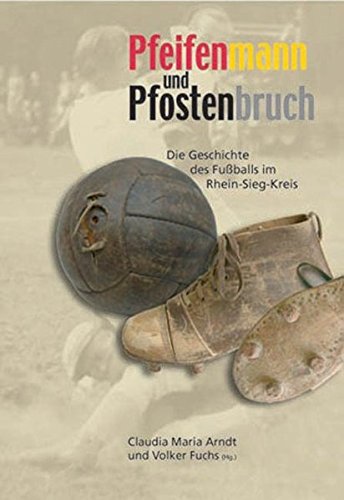 9783938535189: Pfeifenmann und Pfostenbruch: Die Geschichte des Fuballs im Rhein-Sieg-Kreis (Verffentlichung des Geschichts- und Altertumsvereins fr Siegburg und den Rhein-Sieg-Kreis e.V.)