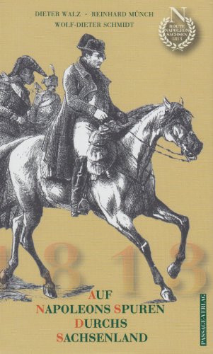 Auf Napoleons Spuren durchs Sachsenland im Kriegsjahr 1813 - Walz, Dieter / Münche, R. / Schmidt, W.-D.