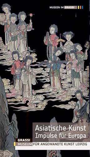Asiatische Kunst : Impulse für Europa - Grassi Museum für angewandte Kunst Leipzig