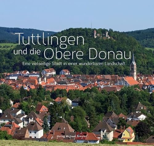 Stock image for Tuttlingen und Obere Donau. Eine aufstrebende Stadt in einer einmaligen Landschaft. for sale by Steamhead Records & Books