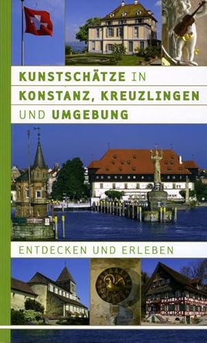 Stock image for Kunstschtze in Konstanz, Kreuzlingen und Umgebung: Bottighofen, Ermatingen, Gottlieben, Konstanz mit Mainau und den rechtsrheinischen Stadtteilen, . und Tgerwilen entdecken und erleben for sale by medimops