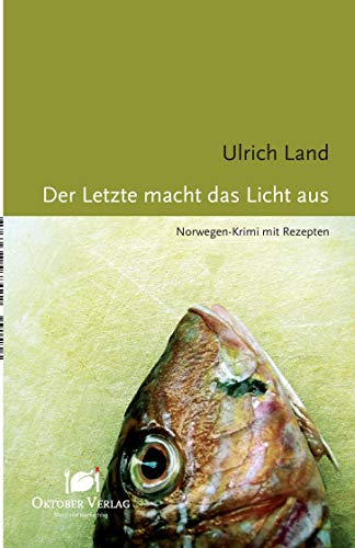 Der Letzte macht das Licht aus : Norwegen-Krimi mit Rezepten / Ulrich Land / Mord und Nachschlag ; 3 Norwegen-Krimi mit Rezepten - Land, Ulrich