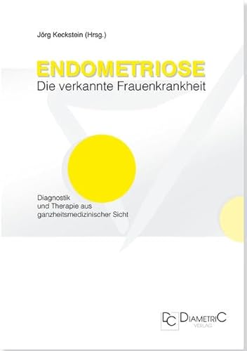 9783938580172: Endometriose - Die verkannte Frauenkrankheit: Diagnostik und Therapie aus ganzheitsmedizinischer Sicht