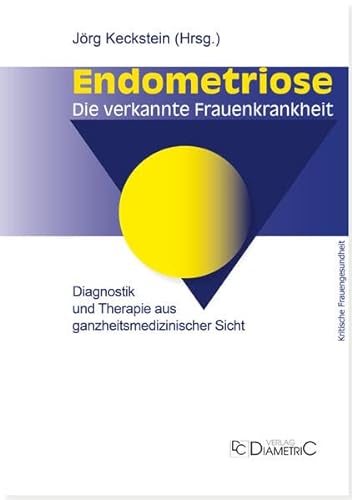 9783938580738: Endometriose - Die verkannte Frauenkrankheit: Diagnostik und Therapie aus ganzheitsmedizinischer Sicht. Eine medizinische Entscheidungshilfe