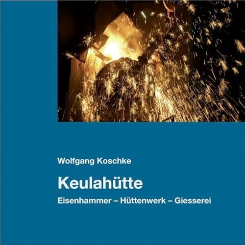 9783938583593: Keulahtte: Eisenhammer – Httenwerk – Giesserei - Koschke, Wolfgang