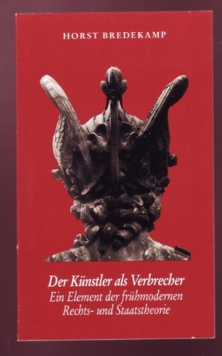 Stock image for Der Knstler als Verbrecher: Ein Element der frhmodernen Rechts- und Staatstheorie for sale by medimops