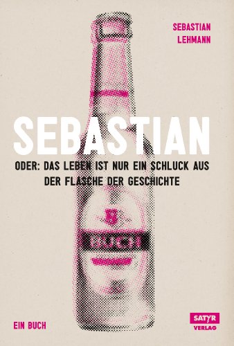 Beispielbild fr Sebastian: Oder das Leben ist nur ein Schluck aus der Flasche der Geschichte zum Verkauf von medimops