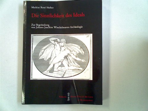 Die Sinnlichkeit des Ideals: Zur Begründung von Johann Joachim Winckelmanns Archäologie