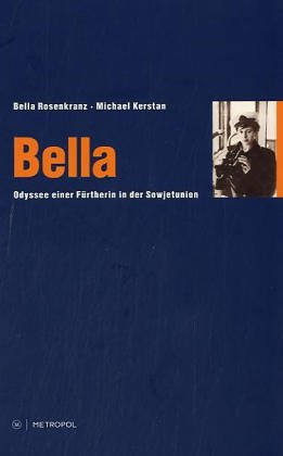Bella: Odyssee einer Fürtherin in der Sowjetunion Odyssee einer Fürtherin in der Sowjetunion - Rosenkranz, Bella und Michael Kerstan