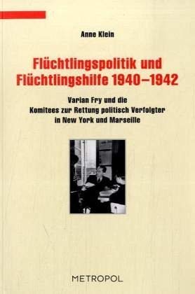 FlÃ¼chtlingshilfe 1940-1942: Varian Fry und die FlÃ¼chtlingskomitees zur Rettung politisch Verfolgter (9783938690178) by Klein, Anne