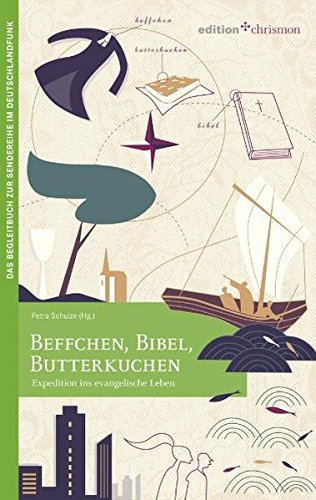 Beffchen, Bibel, Butterkuchen : Expedition ins evangelische Leben ; [das Begleitbuch zur Sendereihe im Deutschlandfunk]. Petra Schulze (Hg.) / Edition Chrismon - Schulze, Petra (Herausgeber)