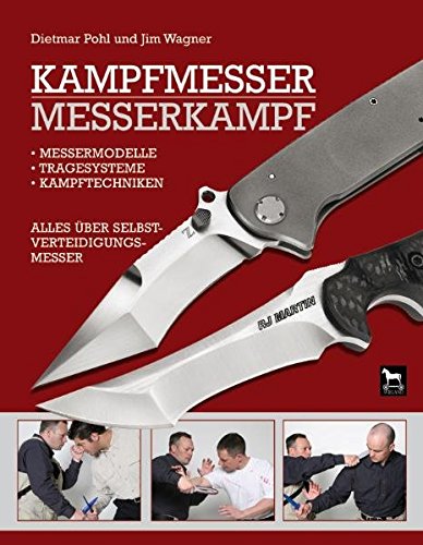 Kampfmesser - Messerkampf: Messermodell - Kampftechniken - Tragesysteme. Alles über Selbstverteidigungsmesser - Pohl, Dietmar; Wagner, Jim