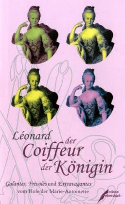 9783938740842: Lonard, der Coiffeur der Knigin: Galantes, Frivoles und Extravagantes vom Hofe der Marie-Antoinette