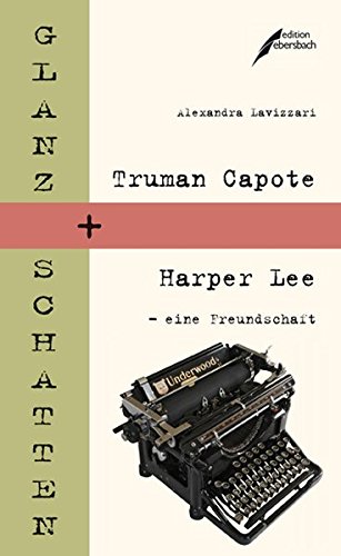 Glanz und Schatten: Truman Capote und Harper Lee - eine Freundschaft - Lavizzari, Alexandra