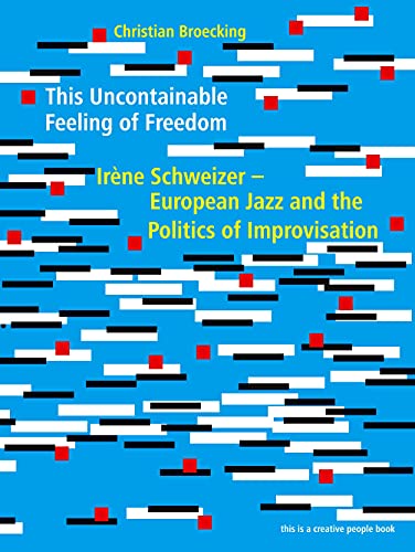 Beispielbild fr This Uncontainable Feeling of Freedom : Irne Schweizer - European Jazz and the Politics of Improvisation zum Verkauf von Buchpark
