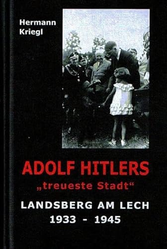Stock image for ADOLF HITLERS "treueste Stadt": Landsberg am Lech 1933-1945 Kriegl, Hermann for sale by BUCHSERVICE / ANTIQUARIAT Lars Lutzer