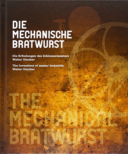 Beispielbild fr Die mechanische Bratwurst: Die Erfindungen des Schlossermeisters Walter Gnther zum Verkauf von medimops