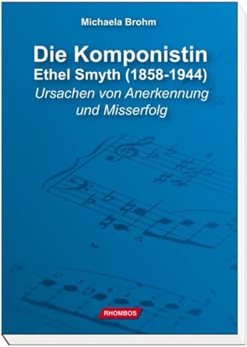 Die Komponistin Ethel Smyth (1858-1944) - Ursachen von Anerkennung und Misserfolg. Eine Untersuchung zum Spannungsfeld zwischen biographisch-psychosozialen, werkimmanenten und historischen Faktoren - Brohm Michaela