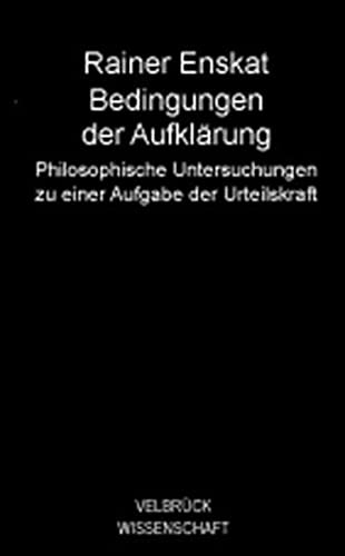 Bedingungen der Aufklärung : Philosophische Untersuchungen zu einer Aufgabe der Urteilskraft - Rainer Enskat