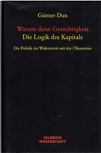 9783938808405: Warum denn Gerechtigkeit. Die Logik des Kapitals: Die Politik im Widerstreit mit der konomie