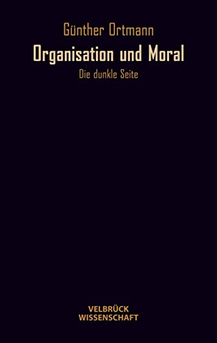 Organisation und Moral: Die dunkle Seite (9783938808818) by Ortmann, GÃ¼nther