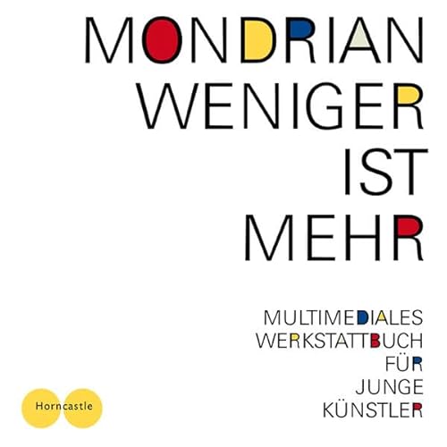 Weniger ist mehr: Mondrian für junge Künstler. Offizieller Ausstellungsführer für Jugendliche mit Audioguide zur Ausstellung Mondrian und De Stijl in . Lenbachhaus Kunstbau. Kunst mit Auge und Ohr - Mona Horncastle