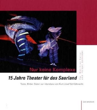 Nur keine Komplexe. 15 Jahre Theater für das Saarland. Texte, Bilder, Daten zur Intendanz von Kur...