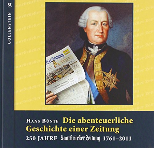 Die abenteuerliche Geschichte einer Zeitung. 250 Jahre Saarbrücker Zeitung 1761-2011. - Bünte, Hans