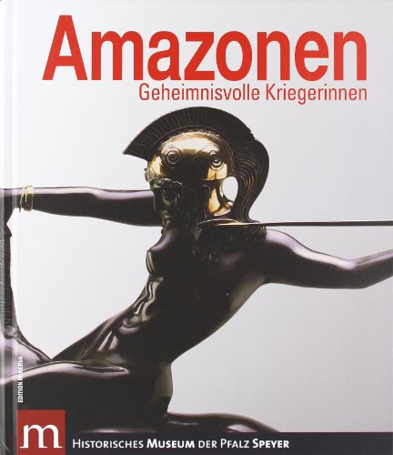 Amazonen. Geheimnisvolle Kriegerinnen - Historisches Museum der Pfalz Speyer (Hrsg.)