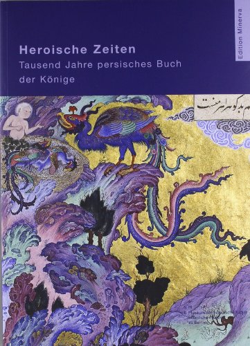 Heroische Zeiten. Tausend Jahre persisches Buch der Könige [Anläßlich der Ausstellung