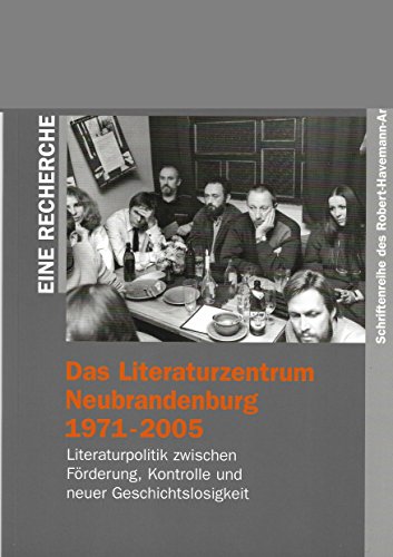 Das Literaturzentrum Neubrandenburg 1971-2005: Literaturpolitik zwischen Förderung, Kontrolle und neuer Geschichtslosigkeit (Schriftenreihe des Robert-Havemann-Archivs) - Baumann, Christiane