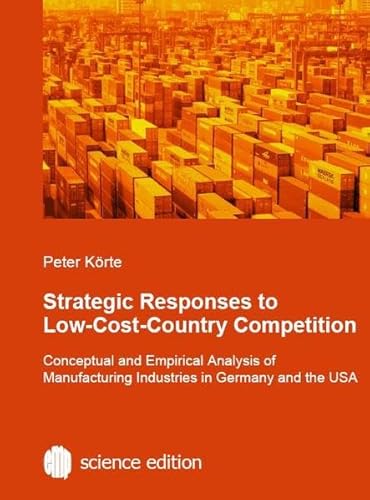 9783938877074: Strategic Responses to Low-Cost-Country Competition: Conceptual and Empirical Analysis of Manufacturing Industries in Germany and the USA