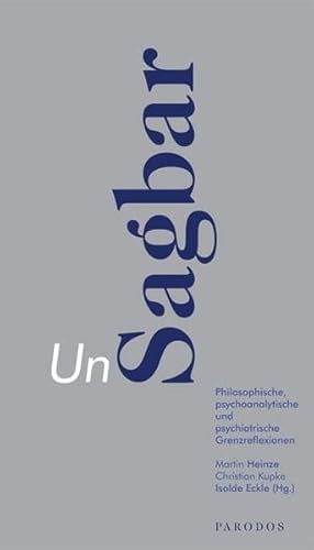 Beispielbild fr Sagbar - Unsagbar. Philosophische, psychoanalytische und psychatrische Grenzreflexionen zum Verkauf von A Book By Its Cover