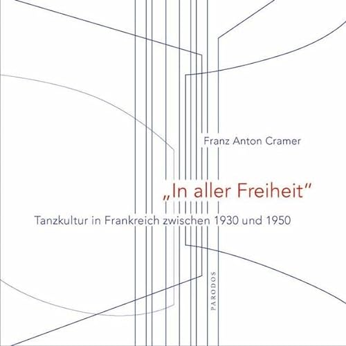 In aller Freiheit Tanzkultur in Frankreich zwischen 1930 und 1950 - Cramer, Franz A
