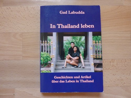 In Thailand leben: Geschichten und Artikel über das Leben in Thailand. - Gad Labudda