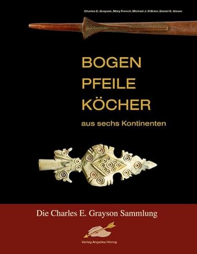 9783938921173: Bogen, Pfeile, Kcher aus sechs Kontinenten: Die Charles E. Grayson Sammlung