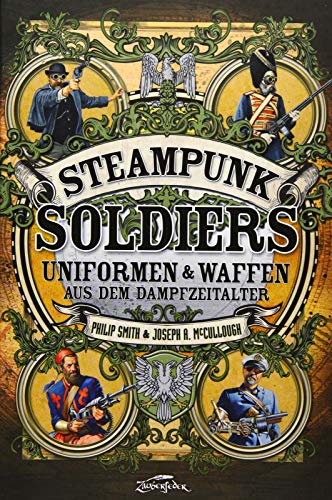 9783938922927: Steampunk Soldiers: Uniformen & Waffen aus dem Dampfzeitalter